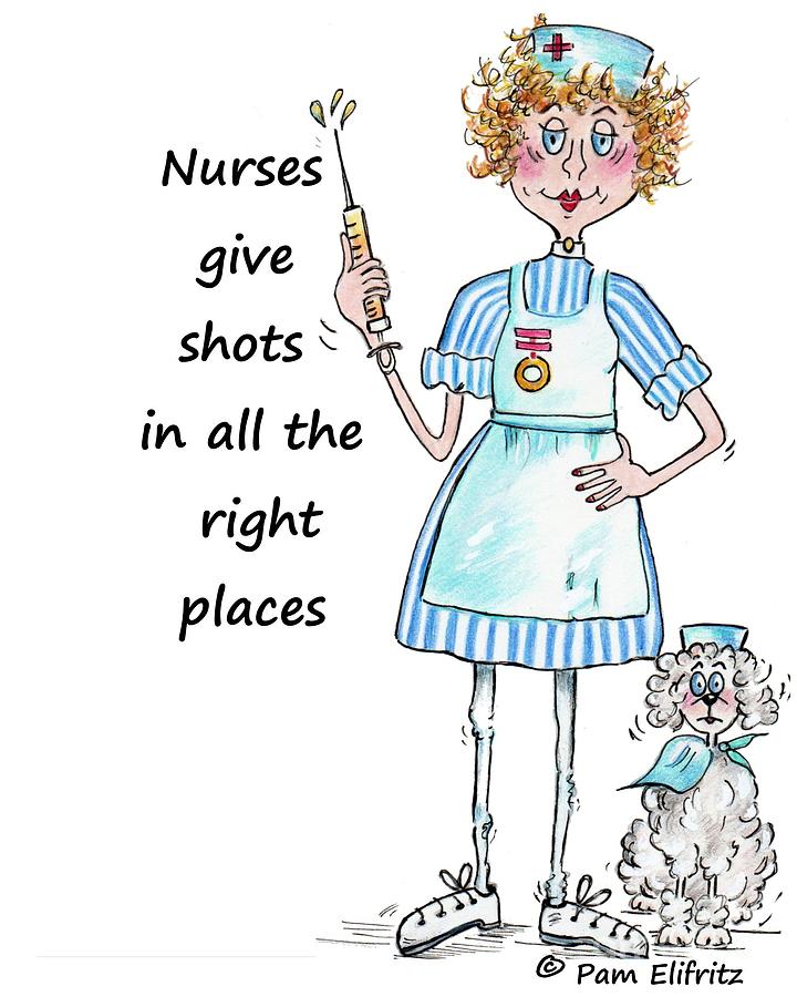 Nurses give shots in all the right places Drawing by Pamela Elifritz ...