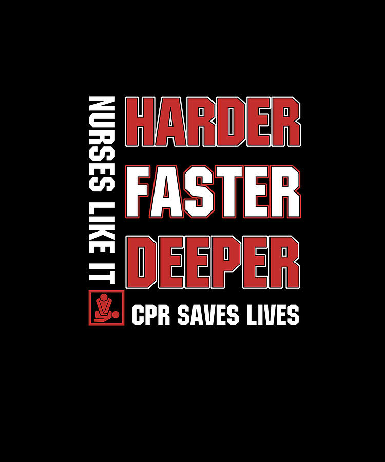 Nurses Like It Harder Faster Deeper Cpr Saves Lives Digital Art by ...