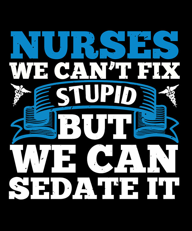 Nurses we cant fix stupid but we can sedate it Digital Art by Jacob ...