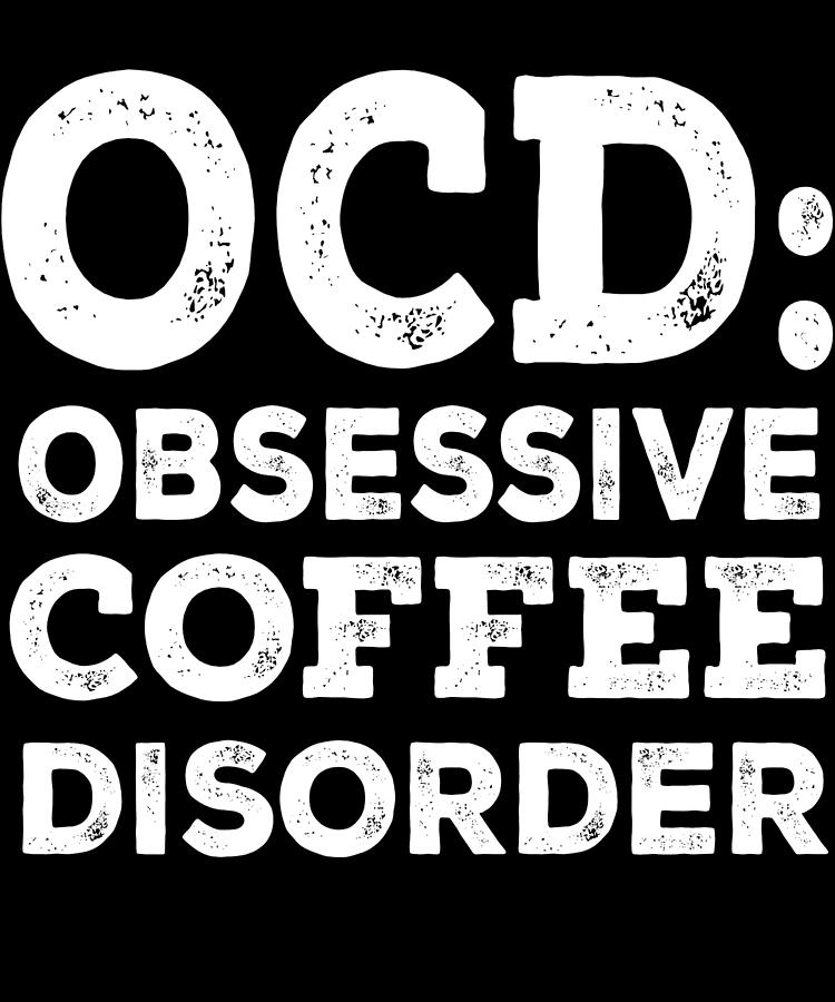 OCD Obsessive Coffee Disorder Digital Art by Jacob Zelazny - Fine Art ...