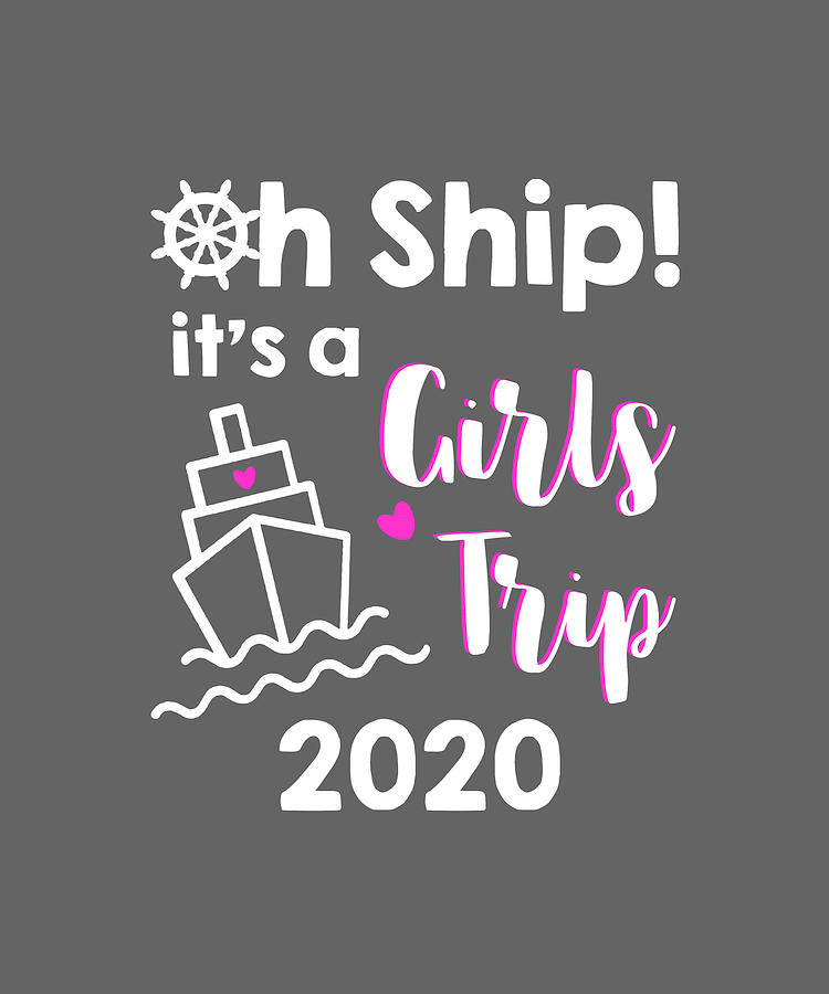 Oh Ship Its A Girls Trip 2020 Cruise T Cruising Digital Art By Felix
