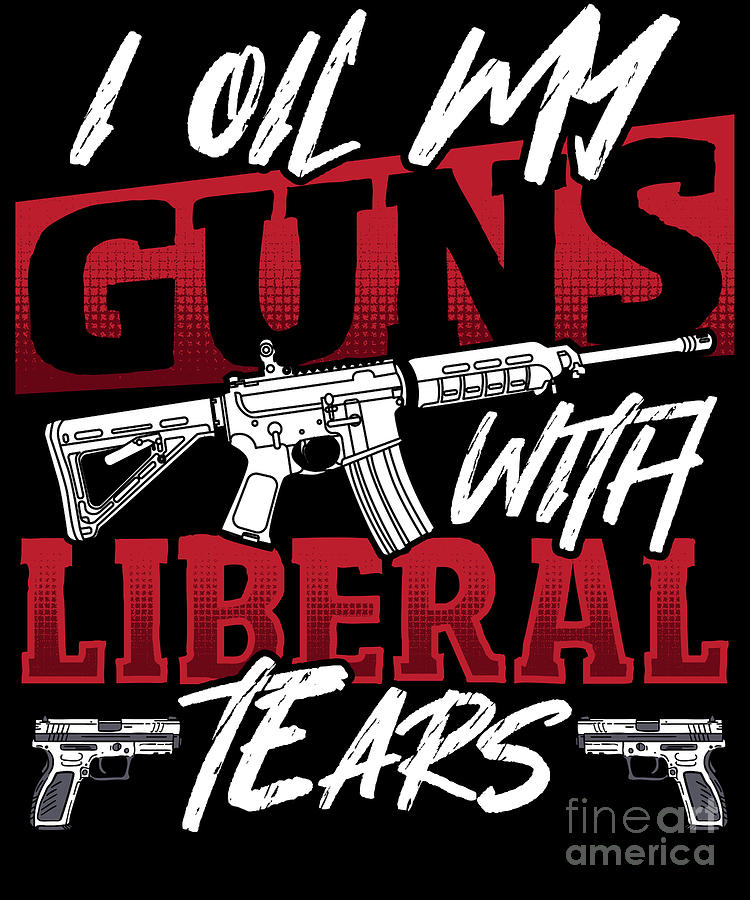 Oil Guns With Liberal Tear 2nd Amendment Gun Right Digital Art by ...