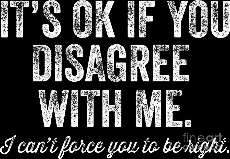 OK If You Disagree Funny Sarcasm Sarcastic Gift Idea Digital Art by  Haselshirt - Pixels