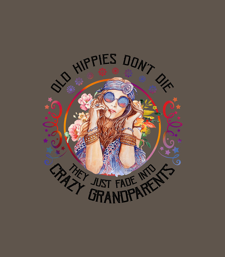 Old Hippies DonT Die They Just Fade Into Crazy Grandparents Digital Art ...