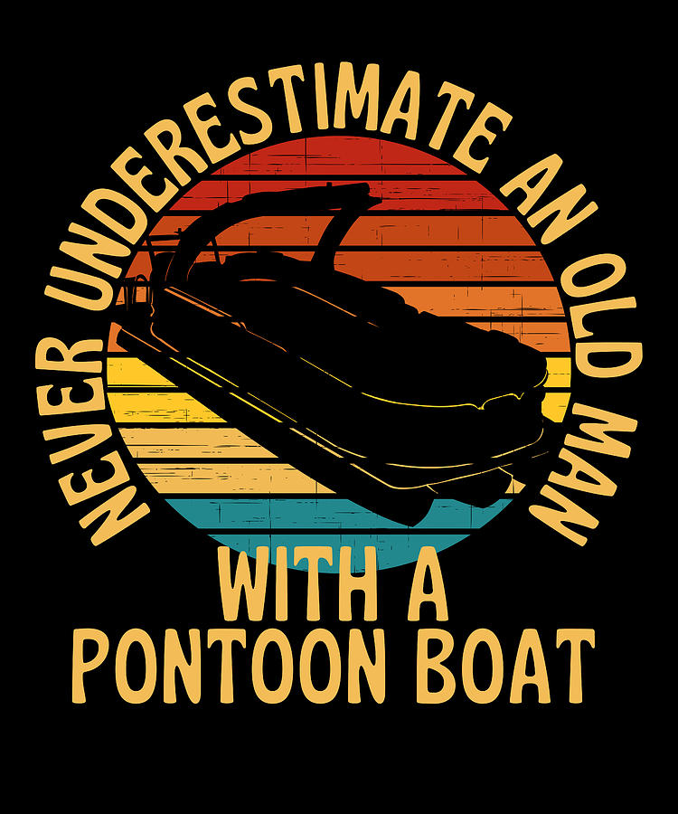 Never Underestimate An Old Guy With A Pontoon Boat Captain Long