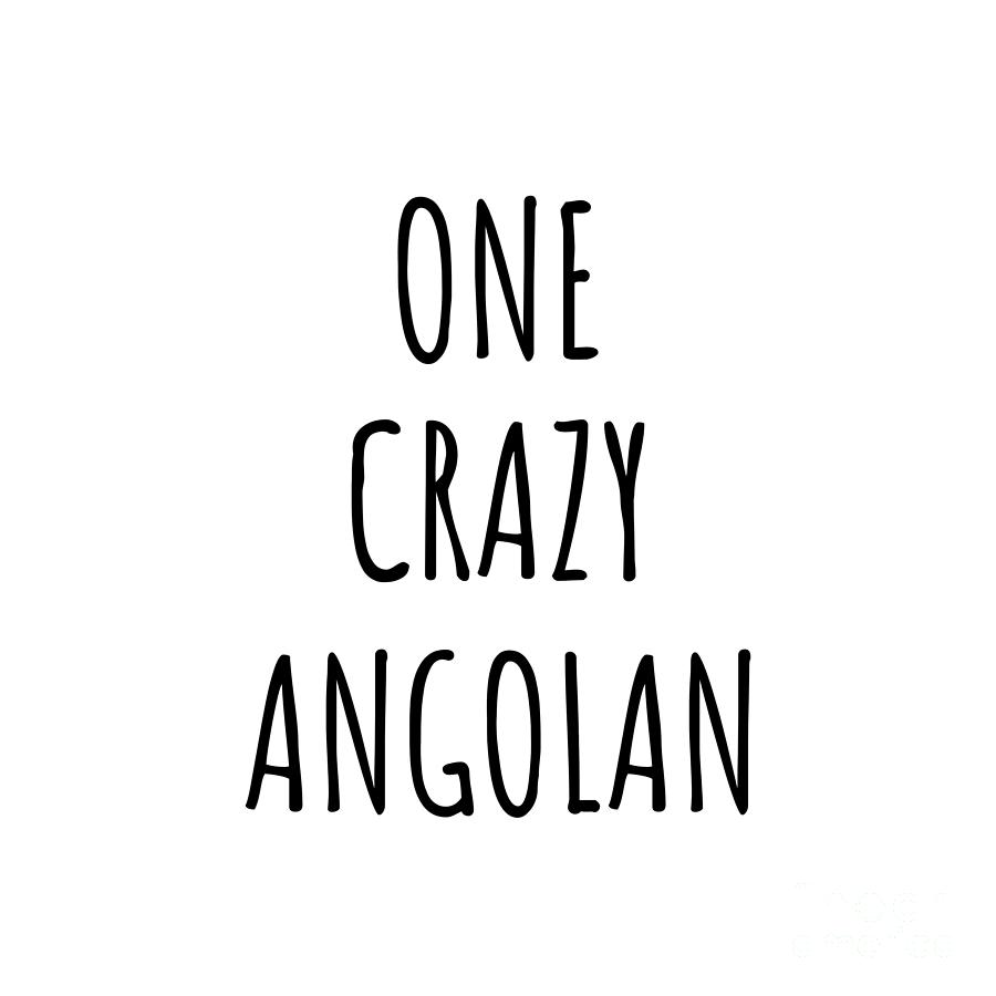 Angolan Digital Art - One Crazy Angolan Funny Angola Gift for Unstable Men Mad Women Nationality Quote Him Her Gag Joke by Jeff Creation