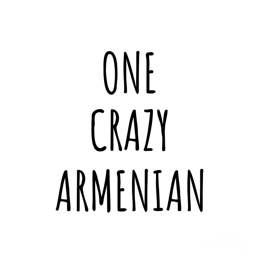 Armenian Digital Art - One Crazy Armenian Funny Armenia Gift for Unstable Men Mad Women Nationality Quote Him Her Gag Joke by Jeff Creation