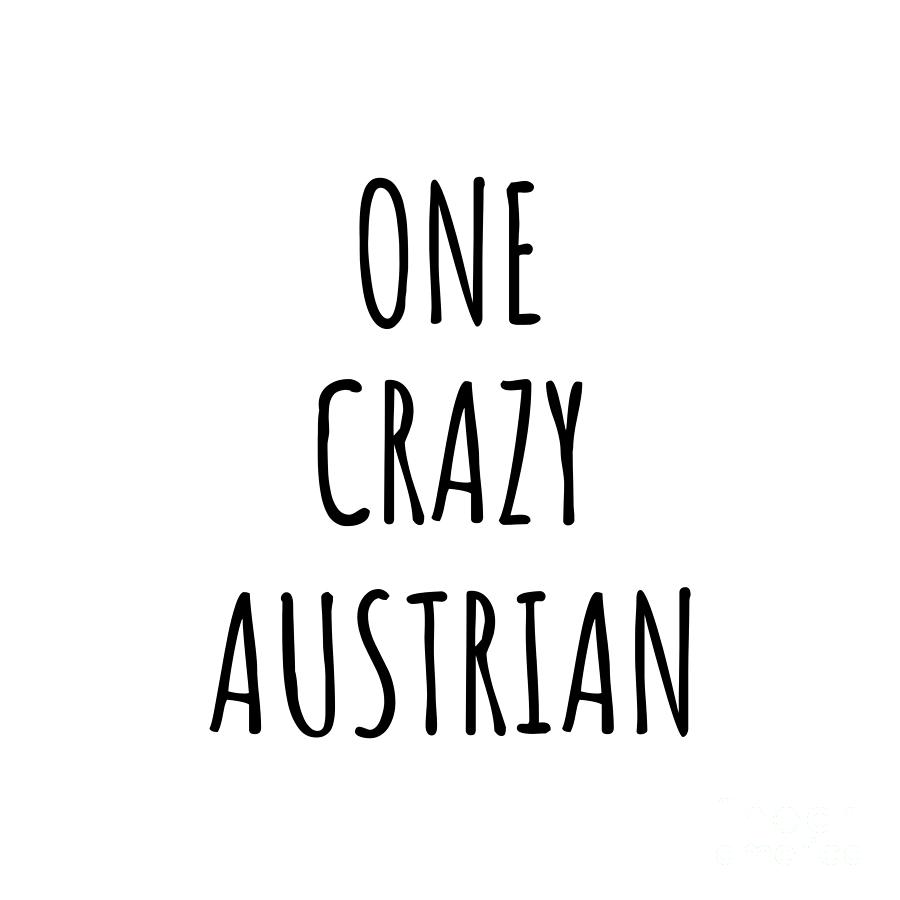 Austrian Digital Art - One Crazy Austrian Funny Austria Gift for Unstable Men Mad Women Nationality Quote Him Her Gag Joke by Jeff Creation