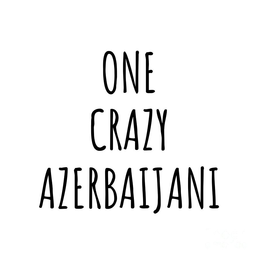 Azerbaijani Digital Art - One Crazy Azerbaijani Funny Azerbaijan Gift for Unstable Men Mad Women Nationality Quote Him Her Gag Joke by Jeff Creation