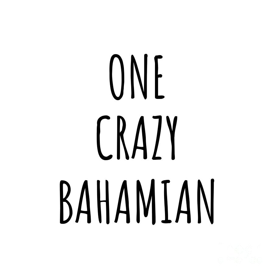 Bahamian Digital Art - One Crazy Bahamian Funny Bahamas Gift for Unstable Men Mad Women Nationality Quote Him Her Gag Joke by Jeff Creation