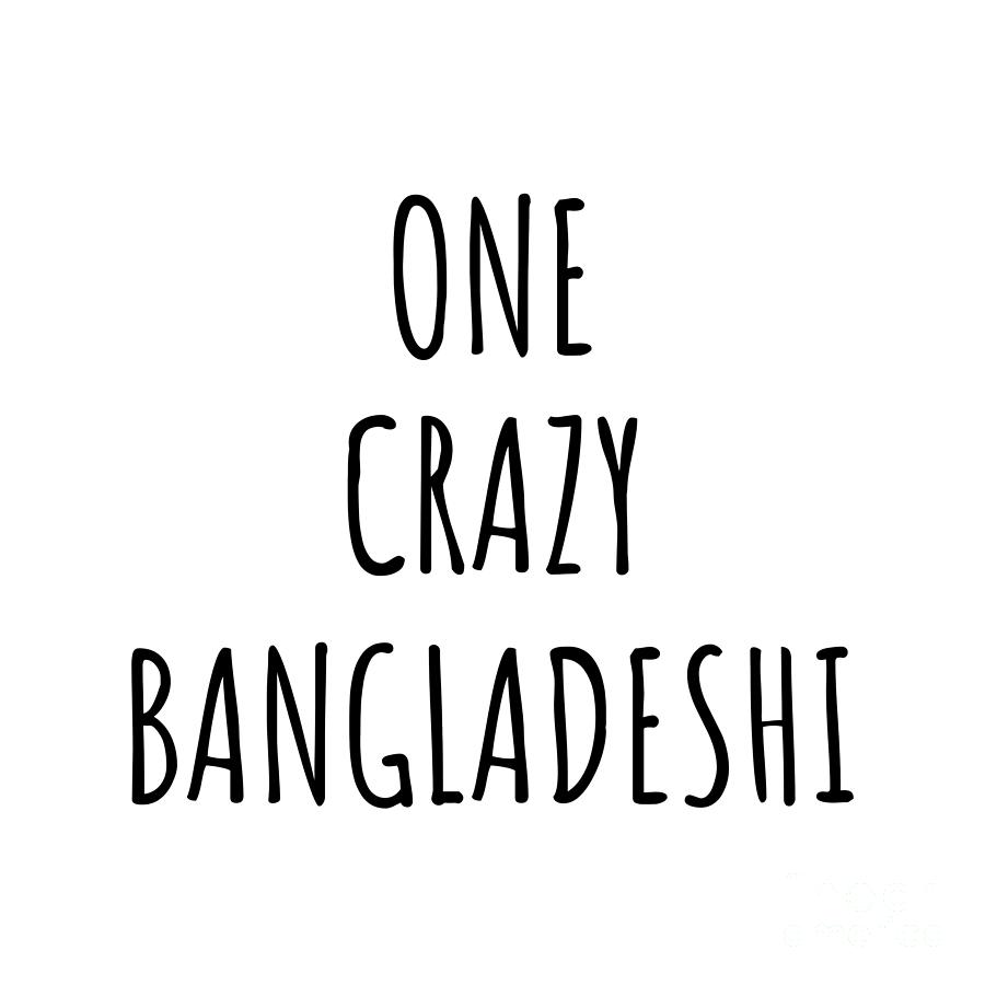 Bangladeshi Digital Art - One Crazy Bangladeshi Funny Bangladesh Gift for Unstable Men Mad Women Nationality Quote Him Her Gag Joke by Jeff Creation