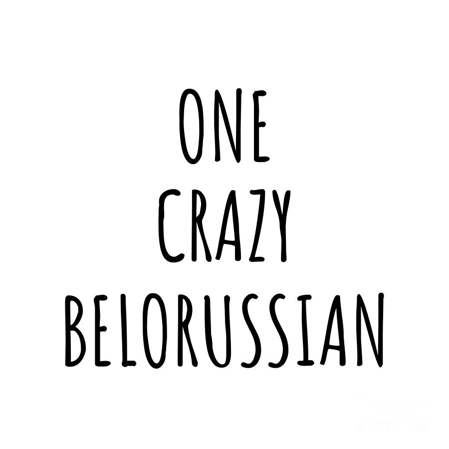 Belorussian Digital Art - One Crazy Belorussian Funny Belarus Gift for Unstable Men Mad Women Nationality Quote Him Her Gag Joke by Jeff Creation