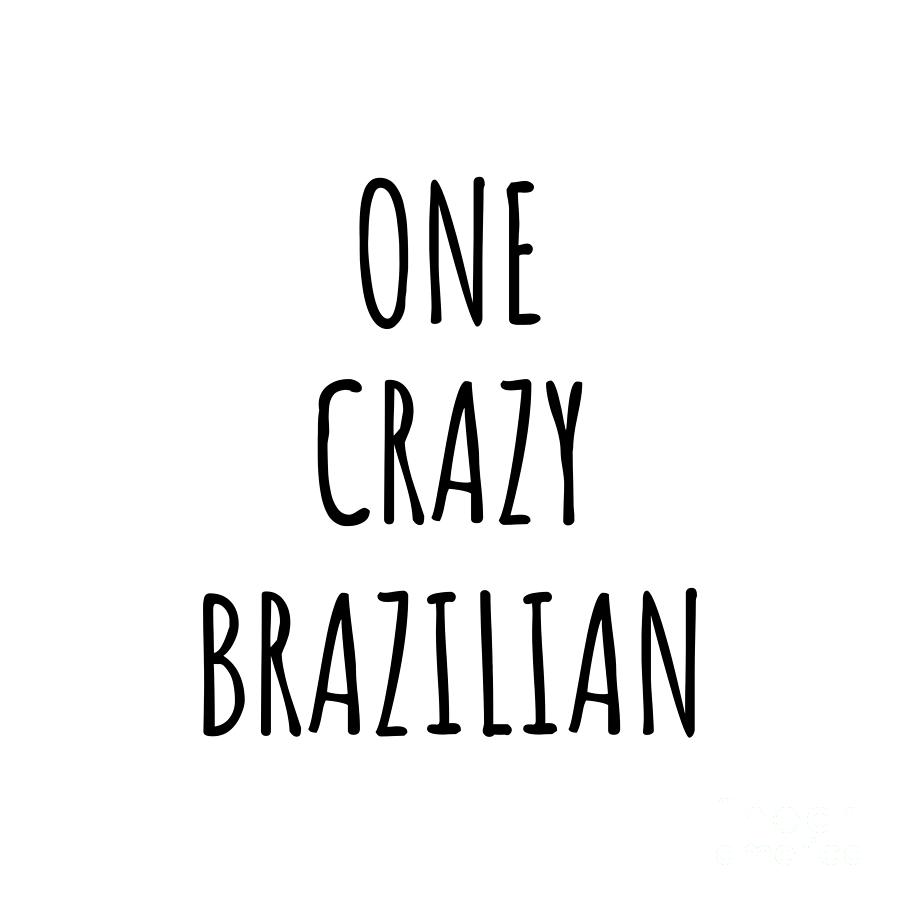 Brazilian Digital Art - One Crazy Brazilian Funny Brazil Gift for Unstable Men Mad Women Nationality Quote Him Her Gag Joke by Jeff Creation