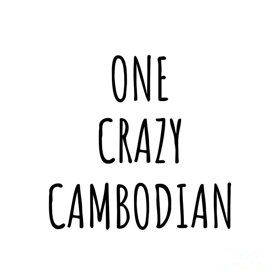 Cambodian Digital Art - One Crazy Cambodian Funny Cambodia Gift for Unstable Men Mad Women Nationality Quote Him Her Gag Joke by Jeff Creation