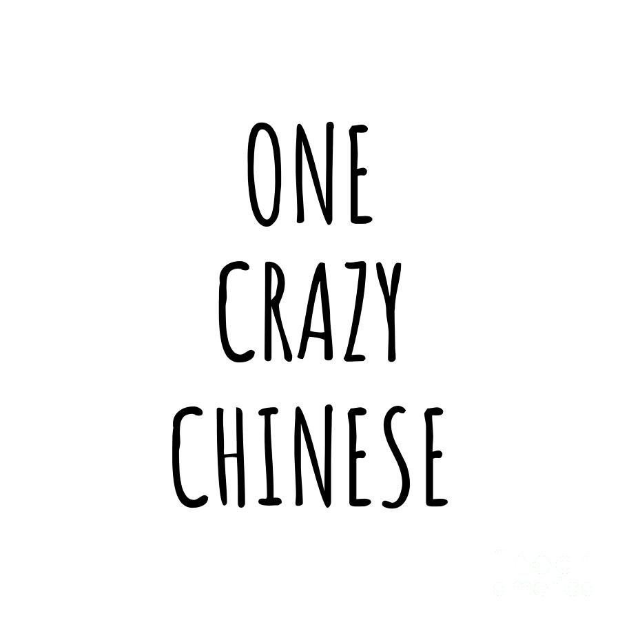 Chinese Digital Art - One Crazy Chinese Funny China Gift for Unstable Men Mad Women Nationality Quote Him Her Gag Joke by Jeff Creation