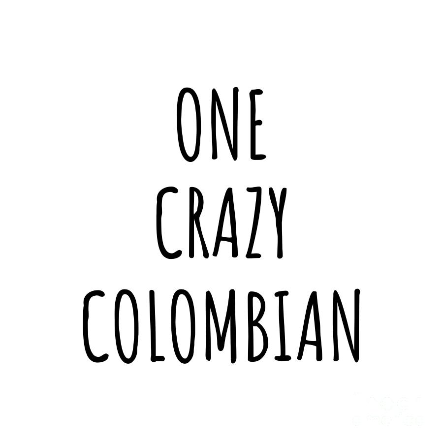Colombian Digital Art - One Crazy Colombian Funny Colombia Gift for Unstable Men Mad Women Nationality Quote Him Her Gag Joke by Jeff Creation