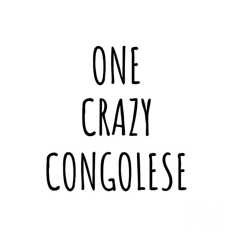 Congolese Digital Art - One Crazy Congolese Funny Congo Gift for Unstable Men Mad Women Nationality Quote Him Her Gag Joke by Jeff Creation