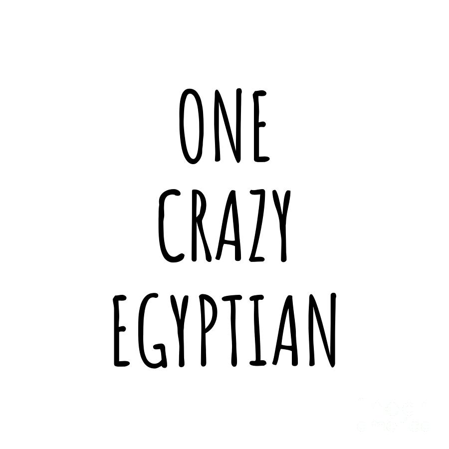 Egyptian Digital Art - One Crazy Egyptian Funny Egypt Gift for Unstable Men Mad Women Nationality Quote Him Her Gag Joke by Jeff Creation