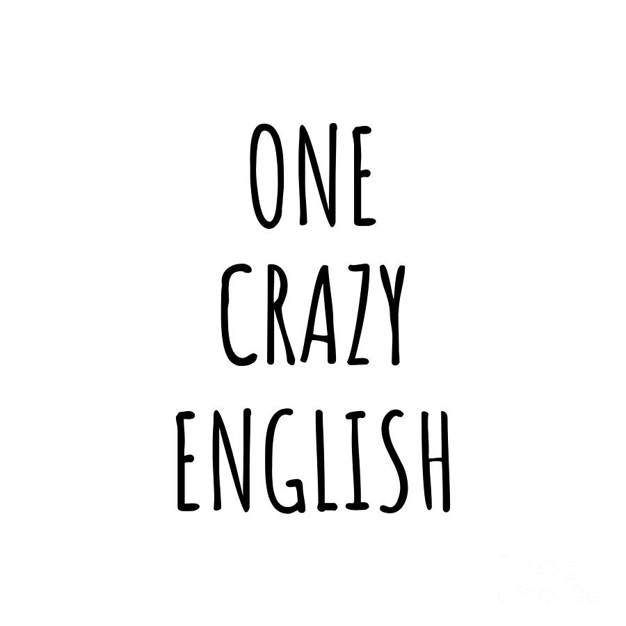 English Digital Art - One Crazy English Funny England Gift for Unstable Men Mad Women Nationality Quote Him Her Gag Joke by Jeff Creation