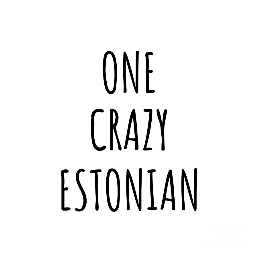 Estonian Digital Art - One Crazy Estonian Funny Estonia Gift for Unstable Men Mad Women Nationality Quote Him Her Gag Joke by Jeff Creation