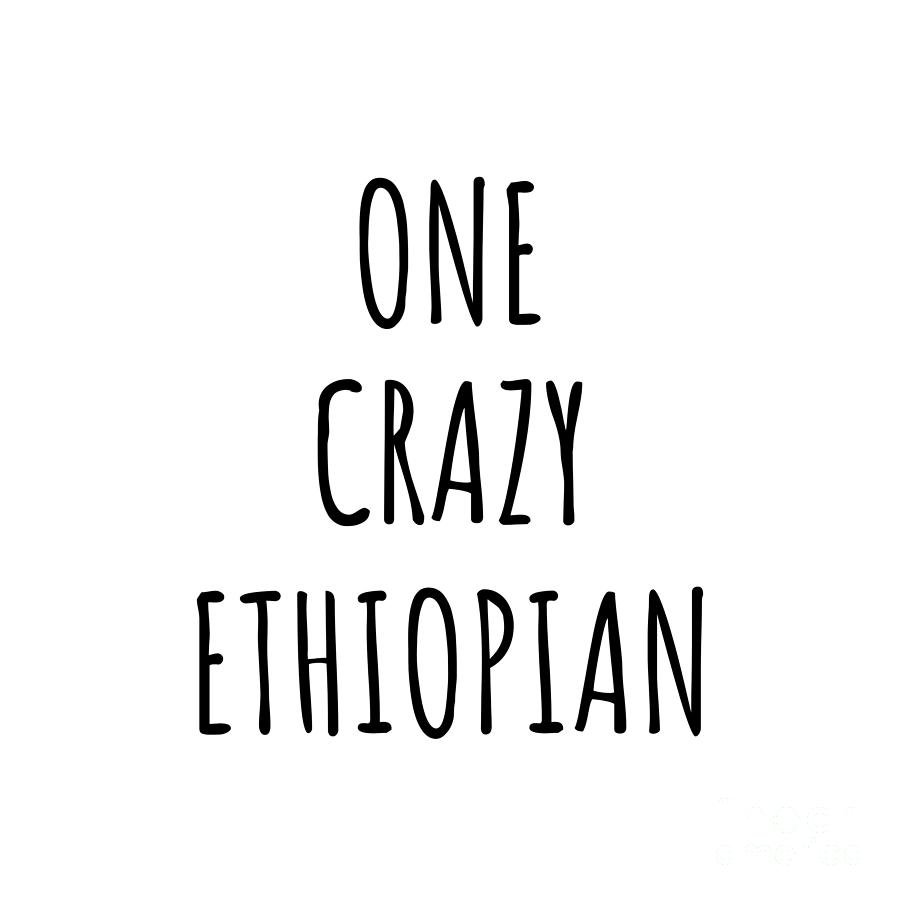 Ethiopian Digital Art - One Crazy Ethiopian Funny Ethiopia Gift for Unstable Men Mad Women Nationality Quote Him Her Gag Joke by Jeff Creation