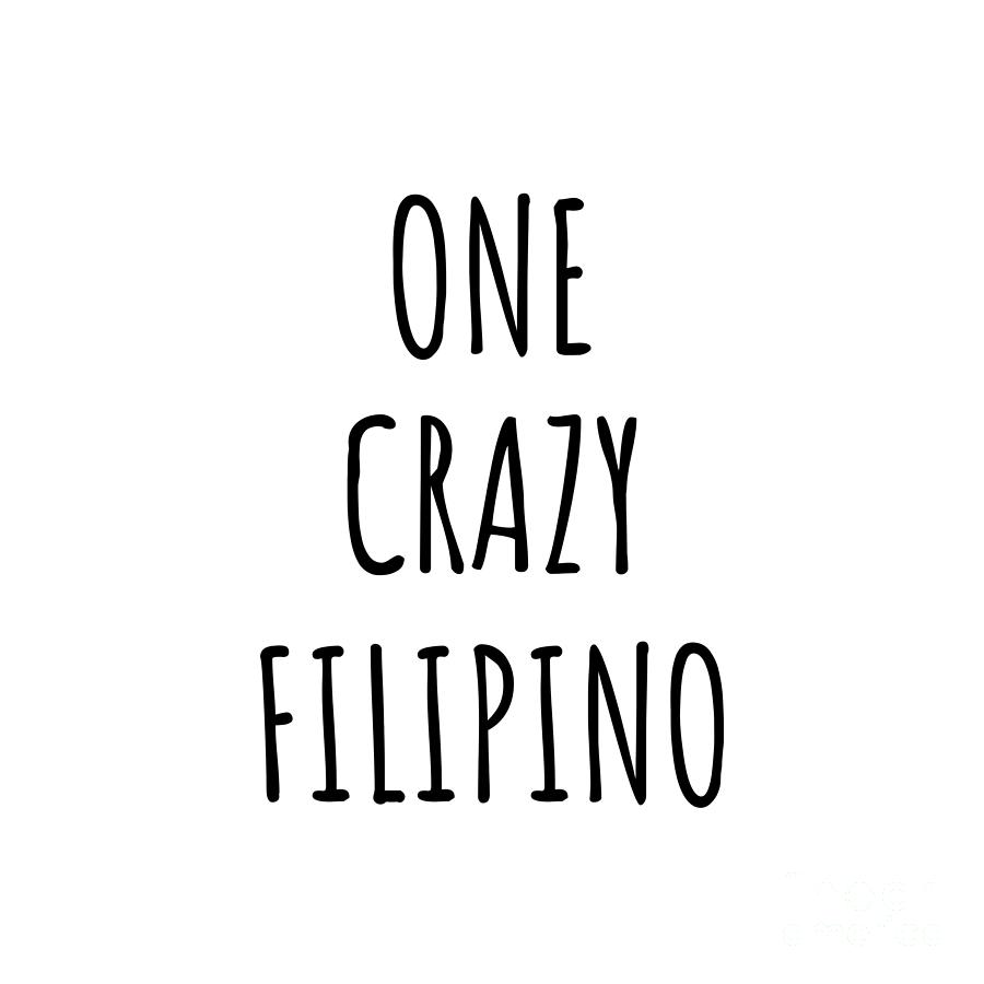 Filipino Digital Art - One Crazy Filipino Funny Philippines Gift for Unstable Men Mad Women Nationality Quote Him Her Gag Joke by Jeff Creation