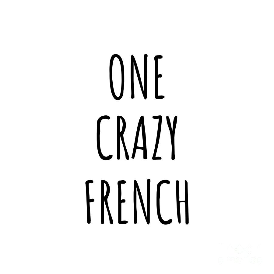 French Gift Digital Art - One Crazy French Funny France Gift for Unstable Men Mad Women Nationality Quote Him Her Gag Joke by Jeff Creation
