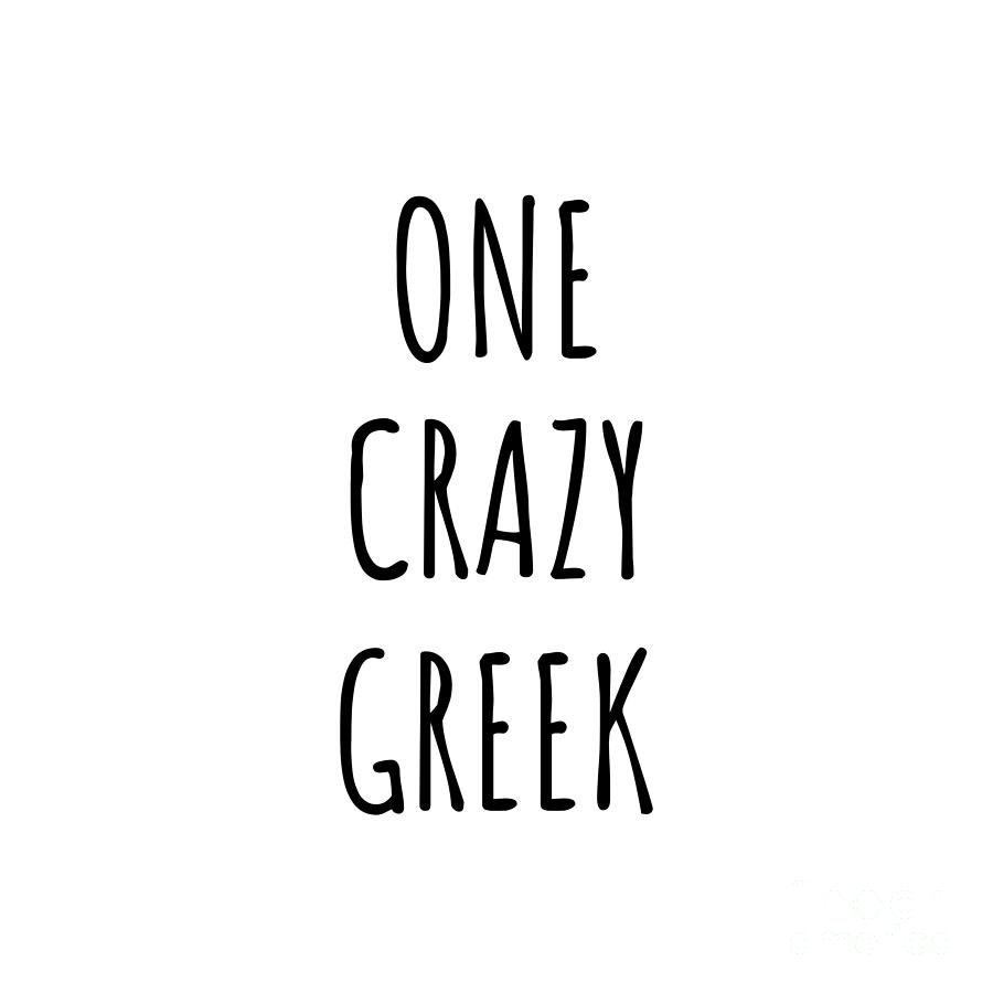 Greek Digital Art - One Crazy Greek Funny Greece Gift for Unstable Men Mad Women Nationality Quote Him Her Gag Joke by Jeff Creation