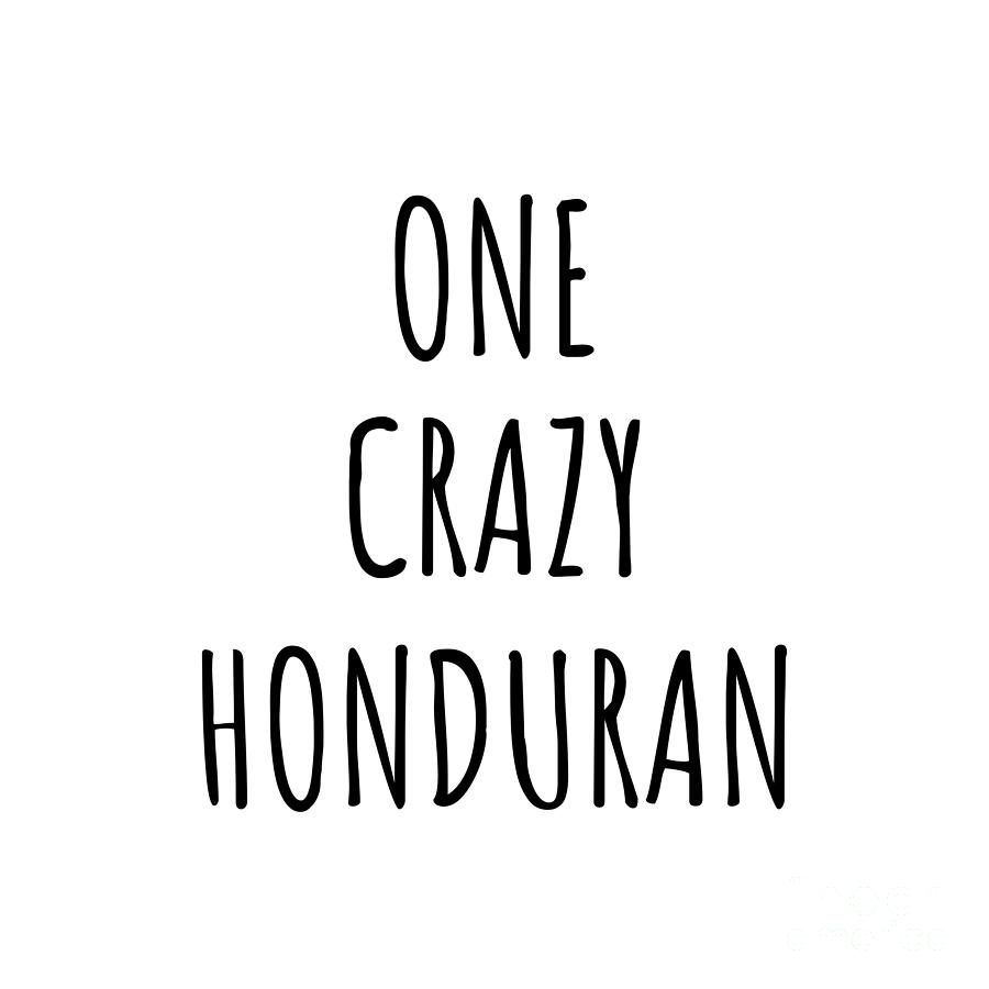 Honduran Digital Art - One Crazy Honduran Funny Honduras Gift for Unstable Men Mad Women Nationality Quote Him Her Gag Joke by Jeff Creation