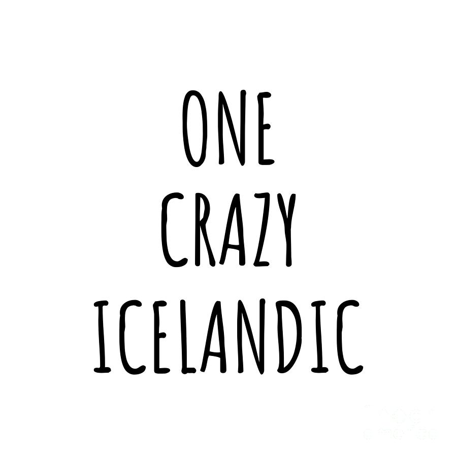 Icelandic Digital Art - One Crazy Icelandic Funny Iceland Gift for Unstable Men Mad Women Nationality Quote Him Her Gag Joke by Jeff Creation