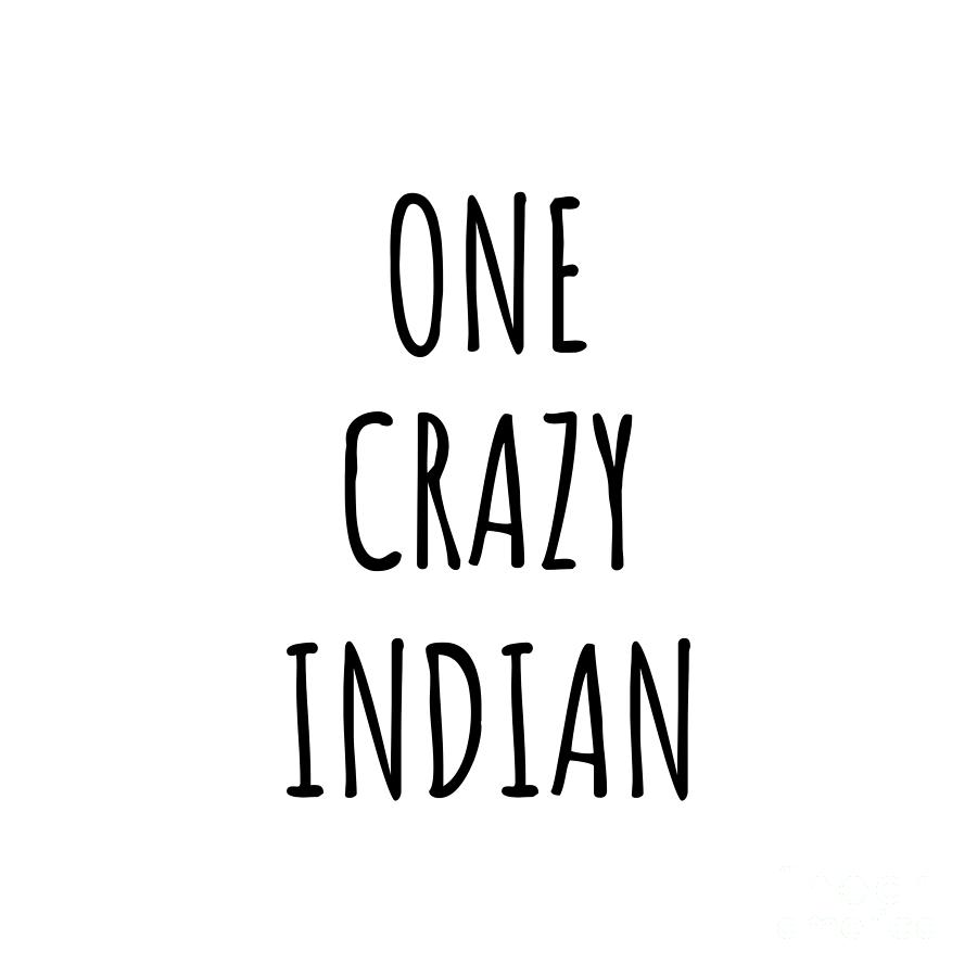 Indian Gift Digital Art - One Crazy Indian Funny India Gift for Unstable Men Mad Women Nationality Quote Him Her Gag Joke by Jeff Creation