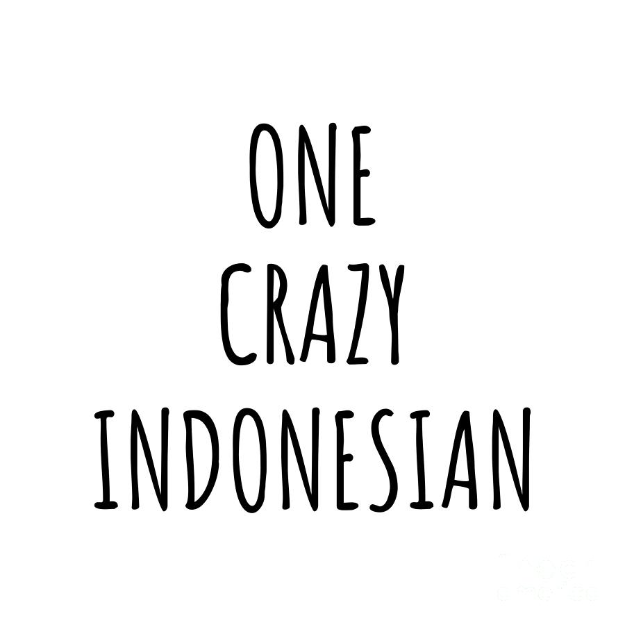 Indonesian Digital Art - One Crazy Indonesian Funny Indonesia Gift for Unstable Men Mad Women Nationality Quote Him Her Gag Joke by Jeff Creation