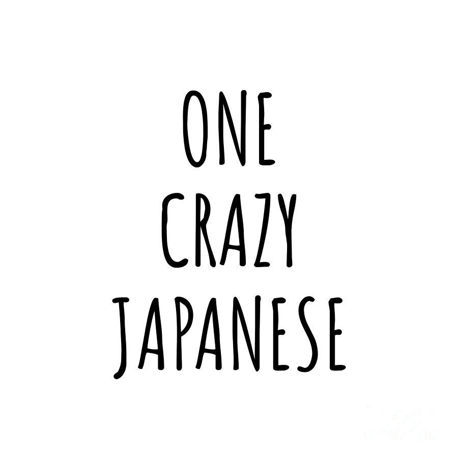Japanese Digital Art - One Crazy Japanese Funny Japan Gift for Unstable Men Mad Women Nationality Quote Him Her Gag Joke by Jeff Creation