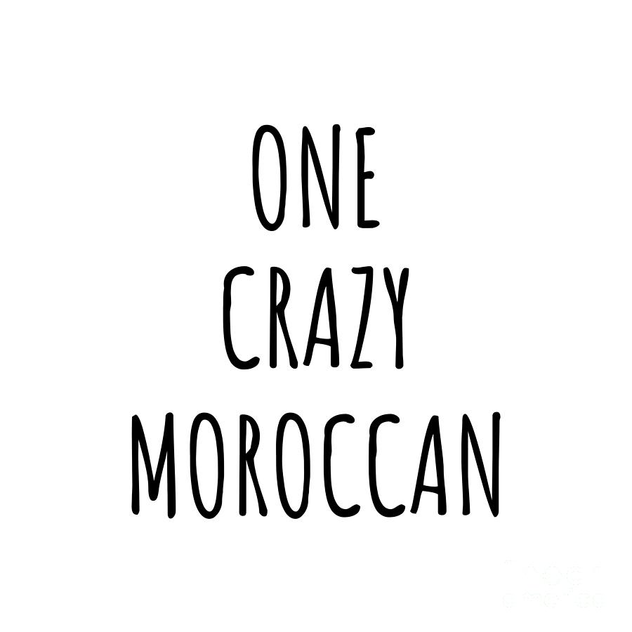 Moroccan Digital Art - One Crazy Moroccan Funny Morocco Gift for Unstable Men Mad Women Nationality Quote Him Her Gag Joke by Jeff Creation