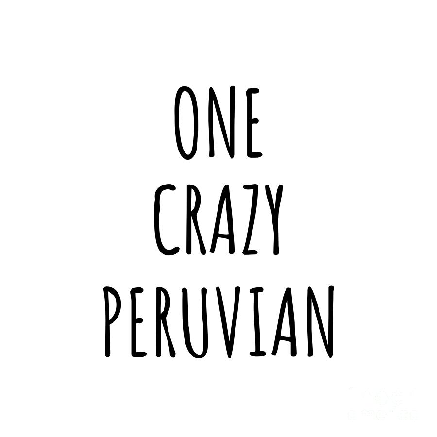 Peruvian Digital Art - One Crazy Peruvian Funny Peru Gift for Unstable Men Mad Women Nationality Quote Him Her Gag Joke by Jeff Creation