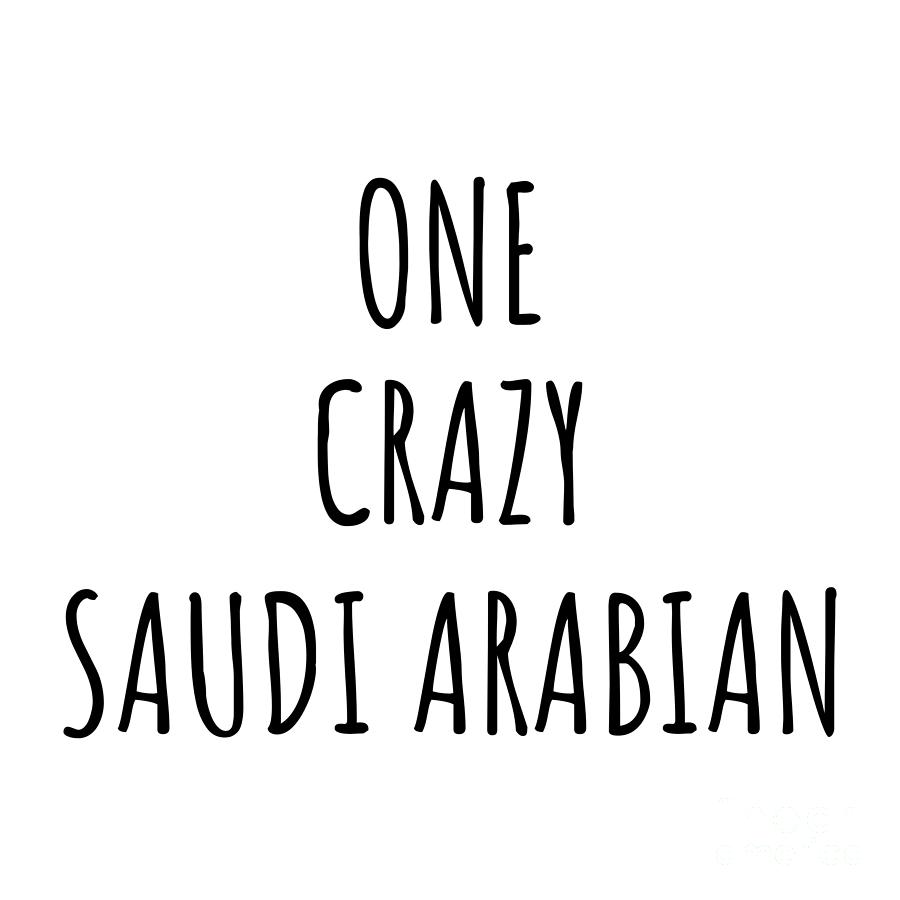 Saudi Arabian Digital Art - One Crazy Saudi Arabian Funny Saudi Arabia Gift for Unstable Men Mad Women Nationality Quote Him Her Gag Joke by Jeff Creation