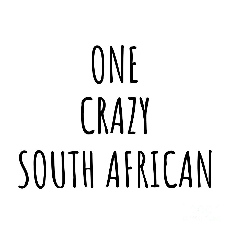 South African Digital Art - One Crazy South African Funny South Africa Gift for Unstable Men Mad Women Nationality Quote Him Her Gag Joke by Jeff Creation