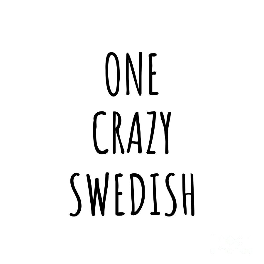 Swedish Digital Art - One Crazy Swedish Funny Sweden Gift for Unstable Men Mad Women Nationality Quote Him Her Gag Joke by Jeff Creation