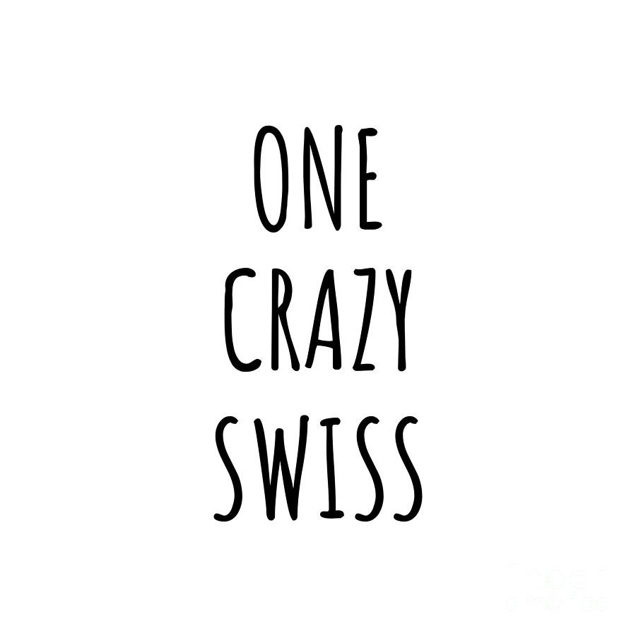 Swiss Digital Art - One Crazy Swiss Funny Switzerland Gift for Unstable Men Mad Women Nationality Quote Him Her Gag Joke by Jeff Creation