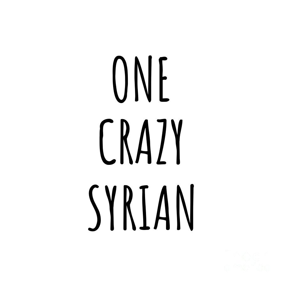 Syrian Digital Art - One Crazy Syrian Funny Syria Gift for Unstable Men Mad Women Nationality Quote Him Her Gag Joke by Jeff Creation