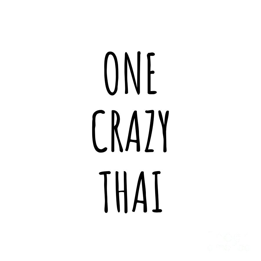 Thai Digital Art - One Crazy Thai Funny Thailand Gift for Unstable Men Mad Women Nationality Quote Him Her Gag Joke by Jeff Creation