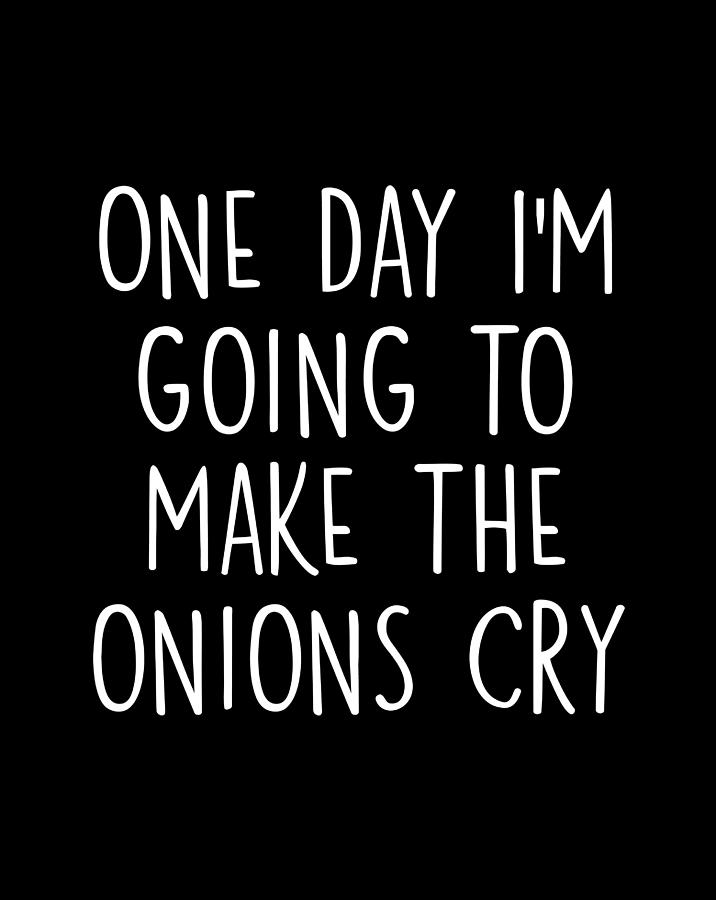 one-day-i-m-going-to-make-the-onions-cry-foodie-quote-meme-drawing-by