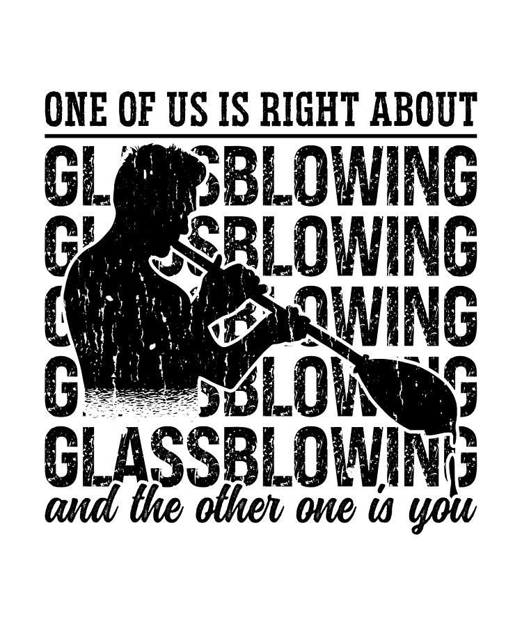 Vintage Digital Art - One Of Us Is Right About Glass Craft Glassblower by TShirtCONCEPTS Marvin Poppe