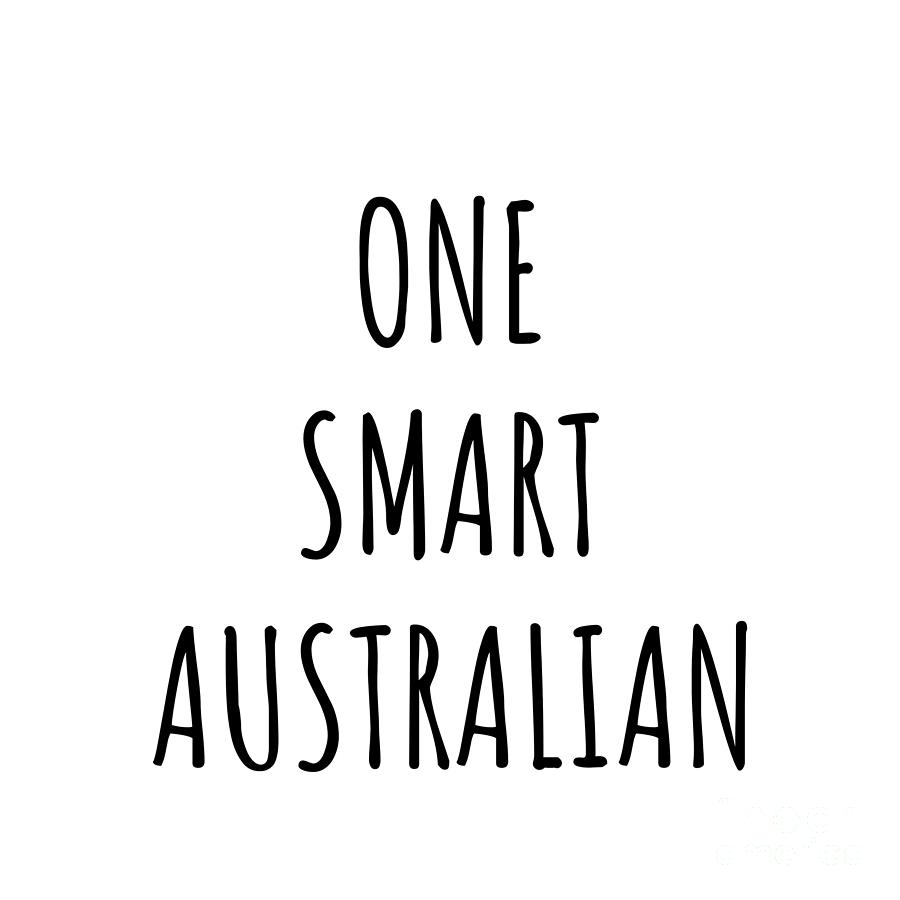Australian Digital Art - One Smart Australian Funny Australia Gift Idea for Clever Men Intelligent Women Geek Quote Gag Joke by Jeff Creation