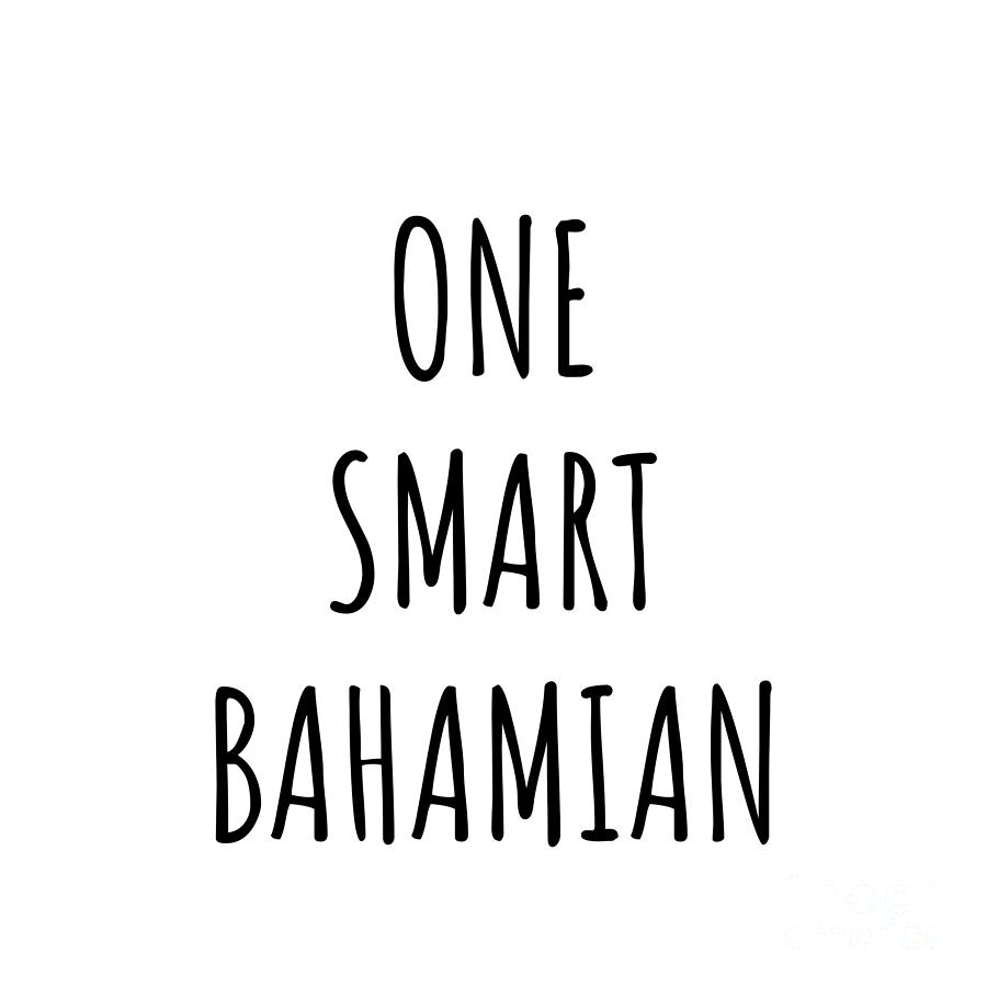 Bahamian Digital Art - One Smart Bahamian Funny Bahamas Gift Idea for Clever Men Intelligent Women Geek Quote Gag Joke by Jeff Creation