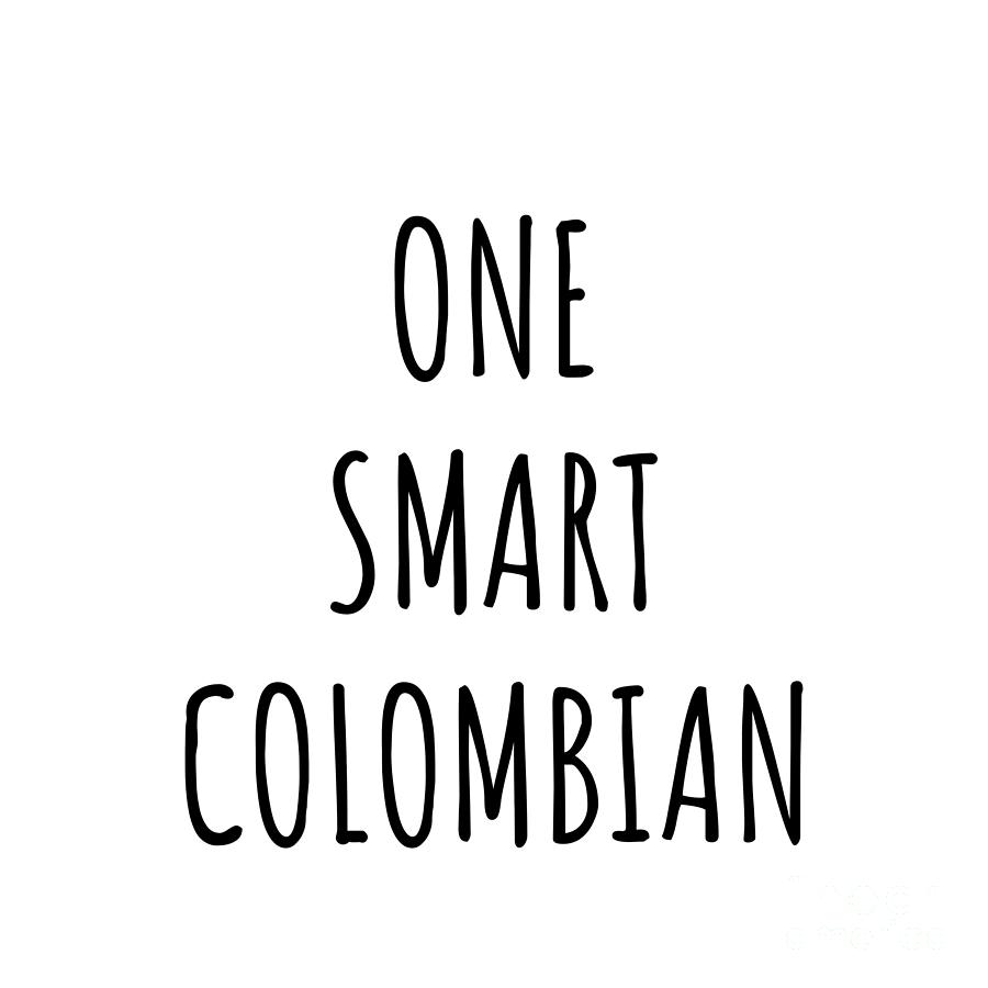 Colombian Digital Art - One Smart Colombian Funny Colombia Gift Idea for Clever Men Intelligent Women Geek Quote Gag Joke by Jeff Creation