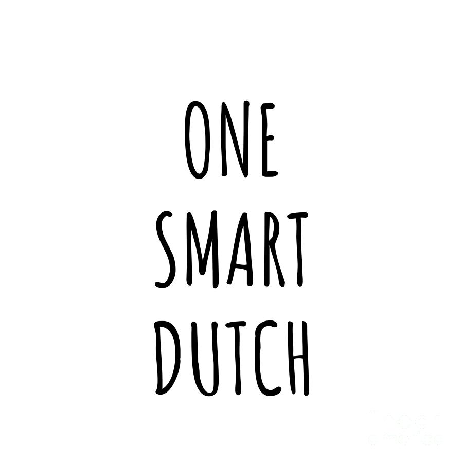 Dutch Digital Art - One Smart Dutch Funny Netherlands Gift Idea for Clever Men Intelligent Women Geek Quote Gag Joke by Jeff Creation