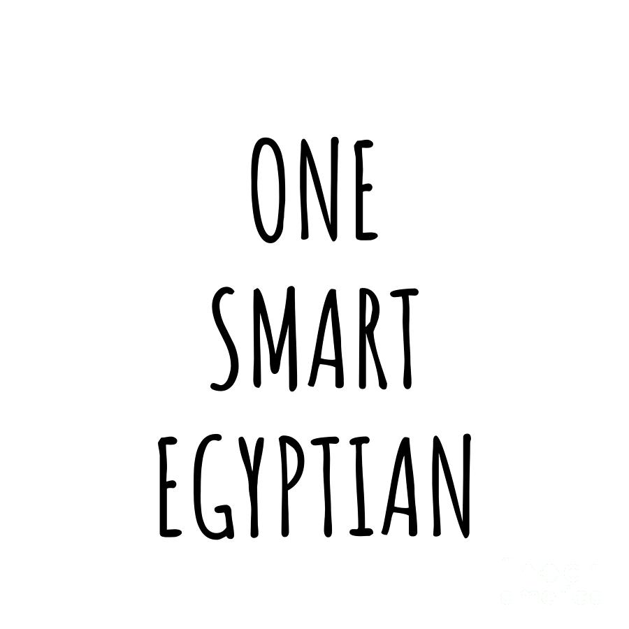 Egyptian Digital Art - One Smart Egyptian Funny Egypt Gift Idea for Clever Men Intelligent Women Geek Quote Gag Joke by Jeff Creation