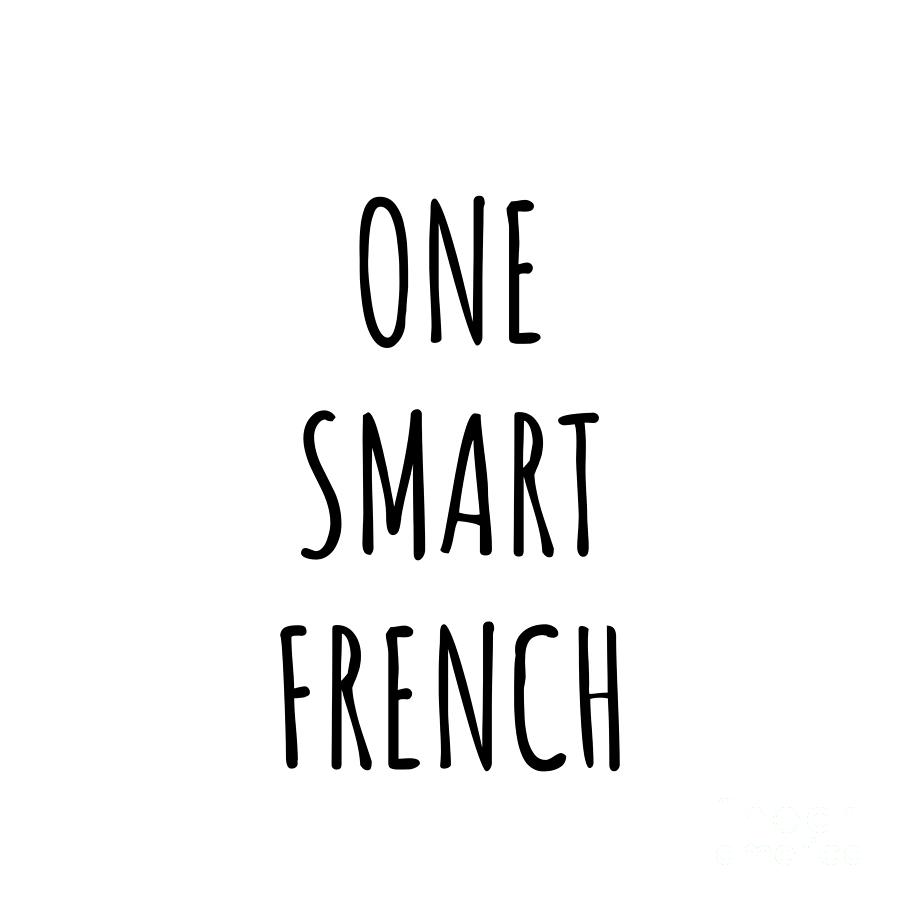 French Gift Digital Art - One Smart French Funny France Gift Idea for Clever Men Intelligent Women Geek Quote Gag Joke by Jeff Creation