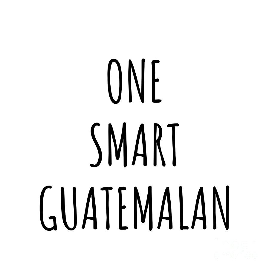 Guatemalan Digital Art - One Smart Guatemalan Funny Guatemala Gift Idea for Clever Men Intelligent Women Geek Quote Gag Joke by Jeff Creation